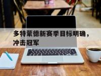 188体育网站-多特蒙德新赛季目标明确，冲击冠军