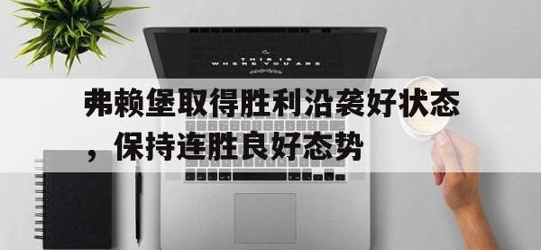 188体育网站-弗赖堡取得胜利沿袭好状态，保持连胜良好态势