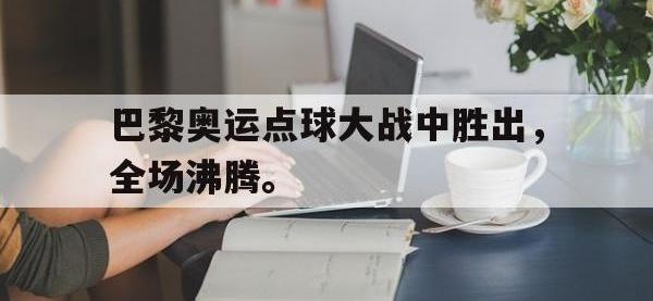 188体育-巴黎奥运点球大战中胜出，全场沸腾。