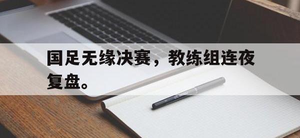 188体育-国足无缘决赛，教练组连夜复盘。