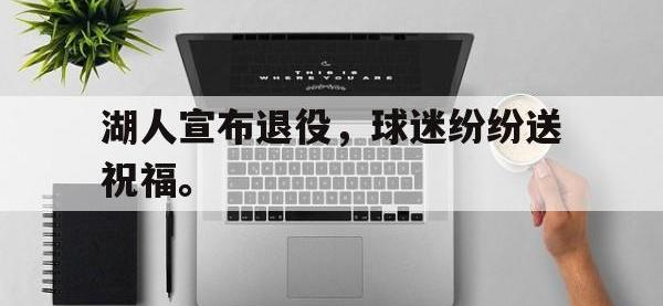 金宝体育官网-湖人宣布退役，球迷纷纷送祝福。