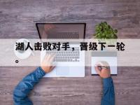 188体育网站-湖人击败对手，晋级下一轮。