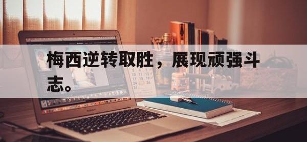 188体育-梅西逆转取胜，展现顽强斗志。