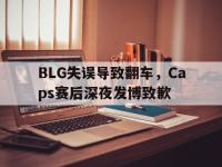 金宝体育官网-BLG失误导致翻车，Caps赛后深夜发博致歉