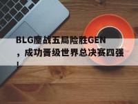 188体育-BLG鏖战五局险胜GEN，成功晋级世界总决赛四强！