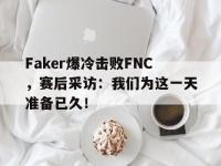金宝体育官网-Faker爆冷击败FNC，赛后采访：我们为这一天准备已久！