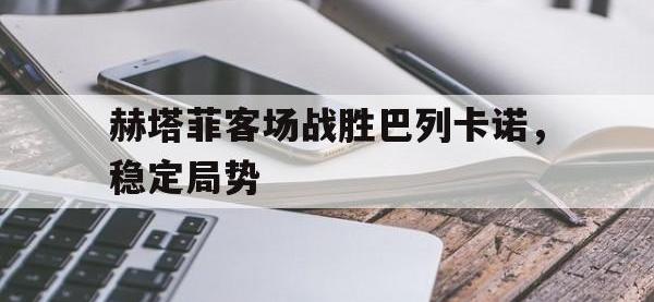 金宝体育官网-赫塔菲客场战胜巴列卡诺，稳定局势