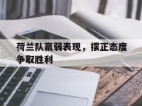188体育网站-荷兰队羸弱表现，摆正态度争取胜利