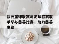 金宝体育官网-欧洲篮球联赛与足球联赛联手举办慈善比赛，助力慈善事业