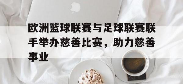 金宝体育官网-欧洲篮球联赛与足球联赛联手举办慈善比赛，助力慈善事业