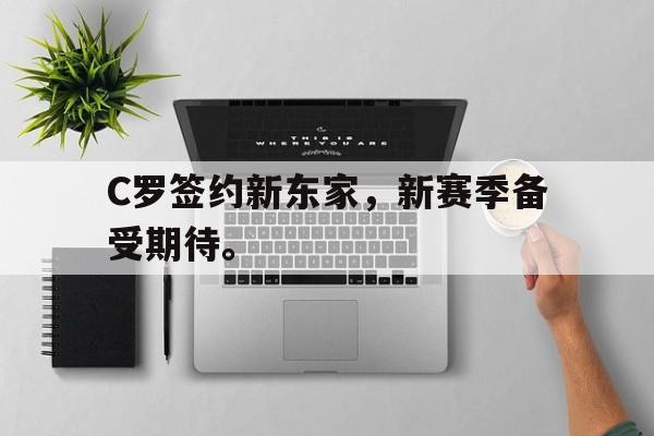 C罗签约新东家，新赛季备受期待。