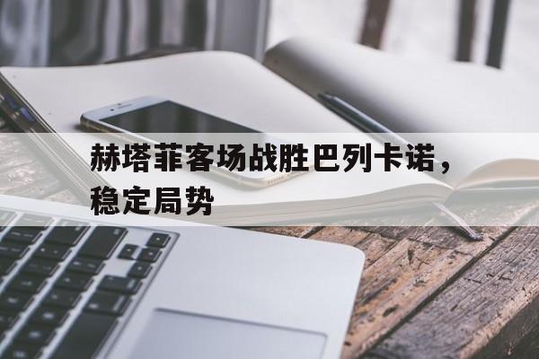 赫塔菲客场战胜巴列卡诺，稳定局势