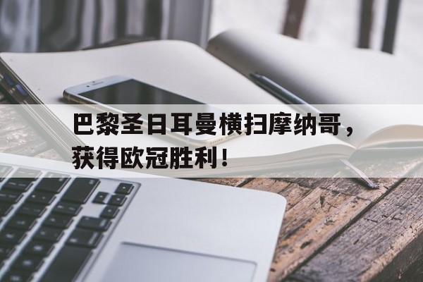 巴黎圣日耳曼横扫摩纳哥，获得欧冠胜利！